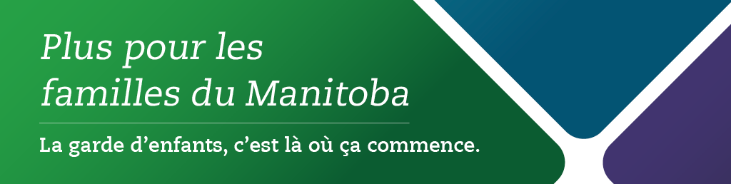 Plus pour les familles du Manitoba. La garde d'enfants, c'est l� o� �a commence.