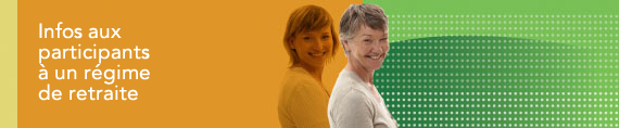 Infos aux participants &agrave; un r&eacute;gime de retraite